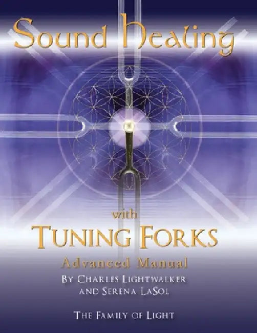 Sound Healing with Tuning Forks Manual: Advanced Protocols for Tuning Fork Practitioners by Charles Lightwalker