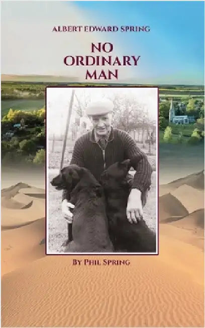 Albert Edward Spring: No Ordinary Man by Spring, Phil