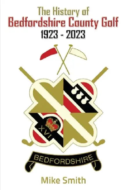 The History of Bedfordshire County Golf 1923 - 2023 by Mike Smith, White Magic Studios