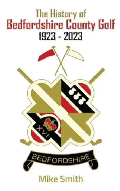 The History of Bedfordshire County Golf 1923 - 2023 by Mike Smith, White Magic White Magic