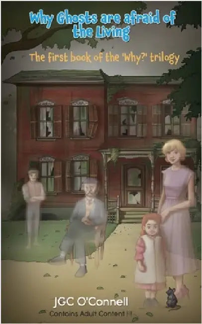 Why Ghosts Are Afraid of the Living by O'Connell, Jgc