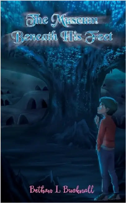 The Museum Beneath His Feet by Bucknall, Bethan L.
