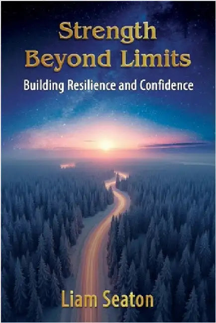 Strength Beyond Limits: Building Resilience and Confidence by Seaton, Liam