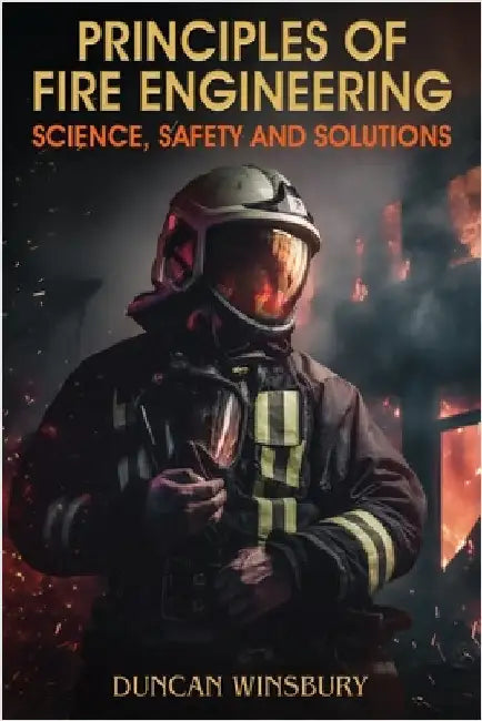 Principles of Fire Engineering Science, Safety and Solutions by Winsbury, Duncan