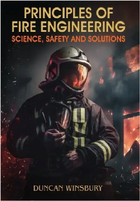 Principles of Fire Engineering Science, Safety and Solutions by Winsbury, Duncan
