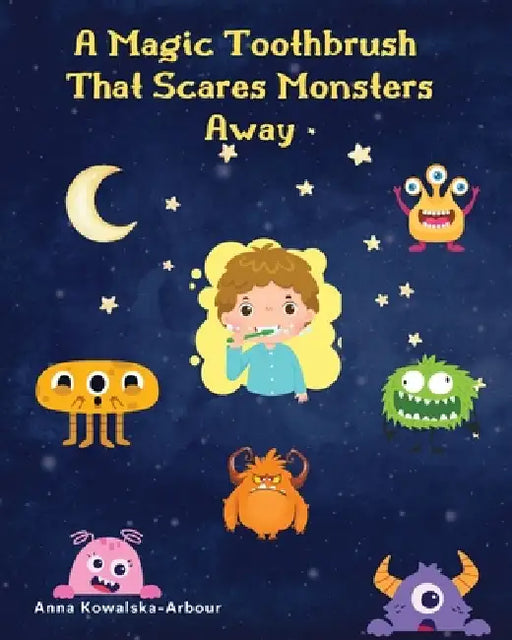 A Magic Toothbrush that Scares Monsters Away by Anna Kowalska-Arbour