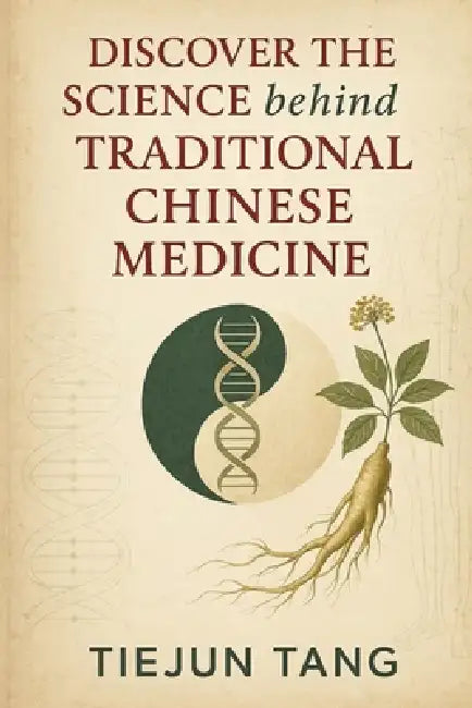 Discover the Science behind Traditional Chinese Medicine by Tiejun Tang, Tj Tang