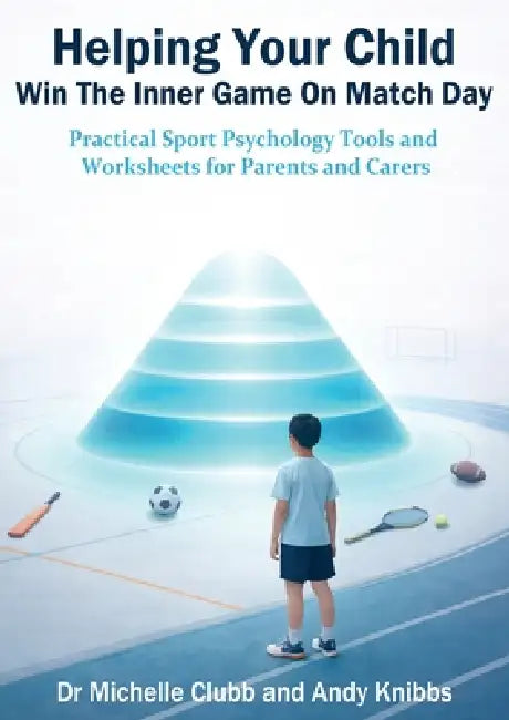 Helping Your Child Win the Inner Game on Match Day by Michelle Clubb, Andy Knibbs, White Studios