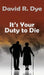 It's Your Duty to Die by David R. Dye, White Magic Studios