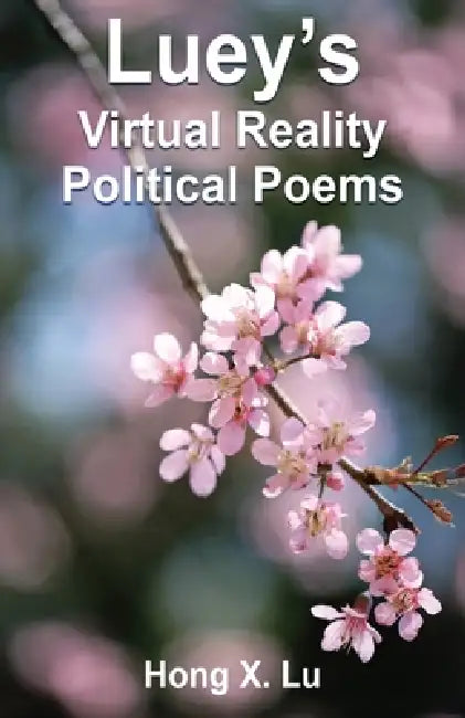 Luey's Virtual Reality Political Poems by Hong X. Lu, Maple Publishers