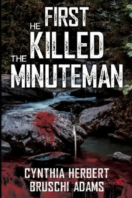 First He Killed the Minuteman by Cynthia Herbert-Bruschi Adams
