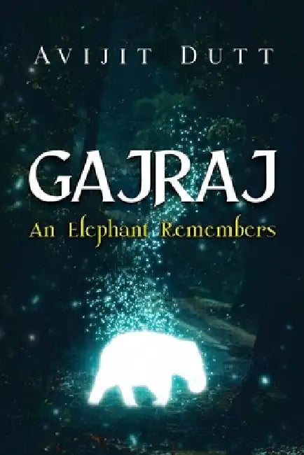 Gajraj - An Elephant Remembers by Avijit Dutt