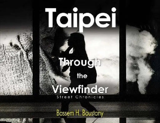 Taipei Through the Viewfinder, Street Chronicles by Bassem H. Boustany
