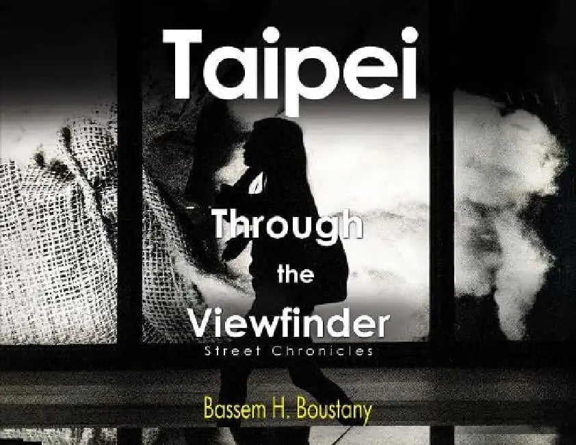 Taipei Through the Viewfinder, Street Chronicles by Bassem H. Boustany