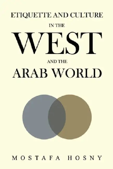 Etiquette and Culture in the West and the Arab World by Mostafa Hosny