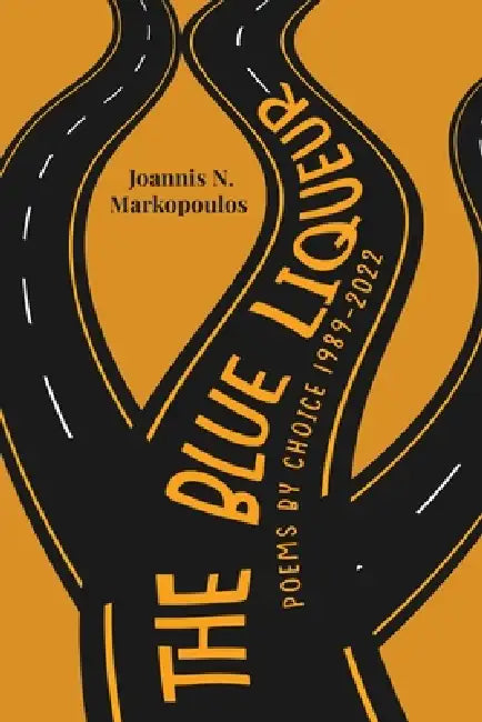 The Blue Liqueur: Poems by Choice 1989-2022 by Joannis N. Markopoulos
