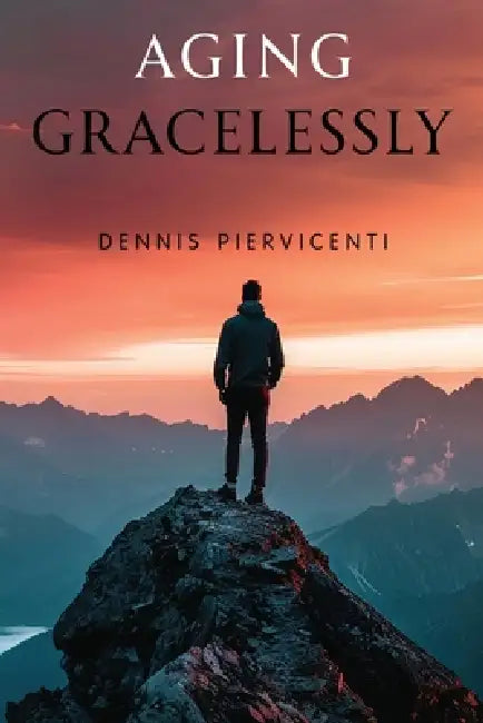 Aging Gracelessly by Dennis Piervicenti