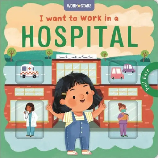 I Want to Work in a Hospital: A Little Career Book for Kids, with Sliding Tabs to Pull by Igloobooks