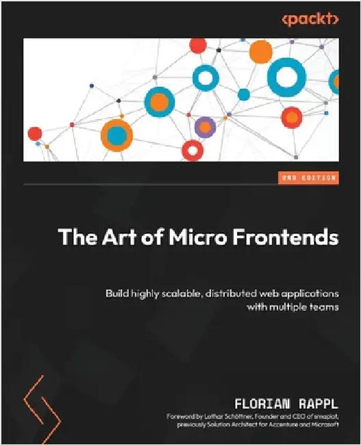 The Art of Micro Frontends - Second Edition: Build highly scalable, distributed web applications with multiple teams by Rappl, Florian