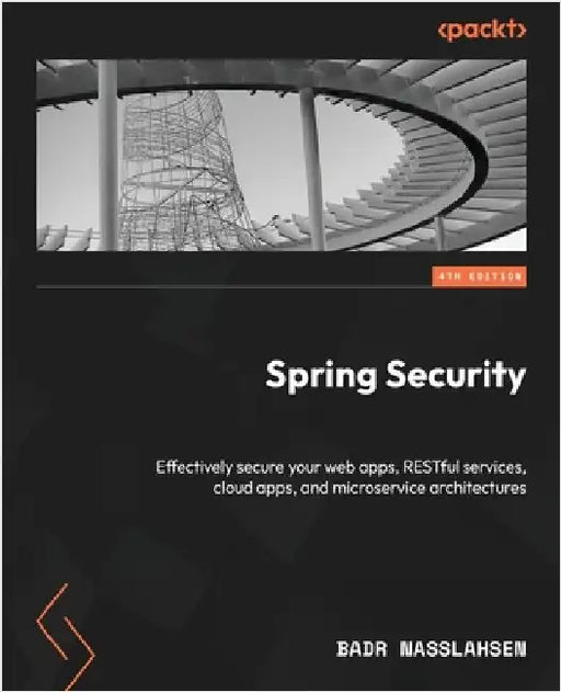 Spring Security - Fourth Edition: Effectively secure your web apps, RESTful services, cloud apps, and microservice architectures by Nasslahsen, Badr