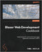 Blazor Web Development Cookbook: Tested recipes for advanced single-page application scenarios in .NET 9 by Bazyluk, Pawel
