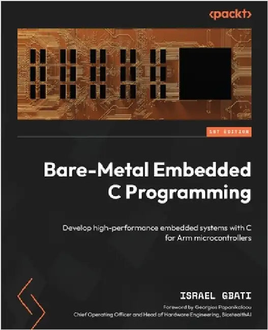 Bare-Metal Embedded C Programming: Develop high-performance embedded systems with C for Arm microcontrollers by Gbati, Israel
