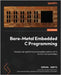 Bare-Metal Embedded C Programming: Develop high-performance embedded systems with C for Arm microcontrollers by Gbati, Israel