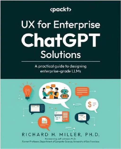 UX for Enterprise ChatGPT Solutions: A practical guide to designing enterprise-grade LLMs by Miller, Richard H.
