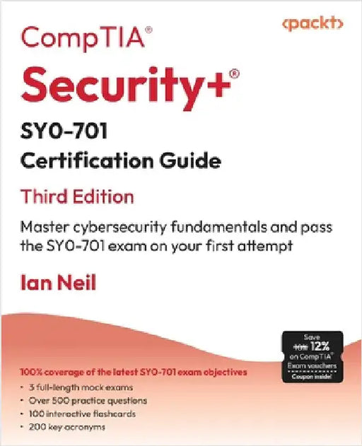 CompTIA(R) Security+(R) SY0-701 Certification Guide - Third Edition: Master cybersecurity fundamentals and pass the SY0-701 exam on your first attempt by Neil, Ian