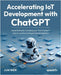 Accelerating IoT Development with ChatGPT: A practical guide to building your first IoT project using AI-assisted coding and cloud integration by Wen, Jun