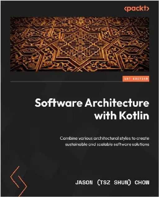 Software Architecture with Kotlin: Combine various architectural styles to create sustainable and scalable software solutions by Chow, Jason (Tsz Shun)