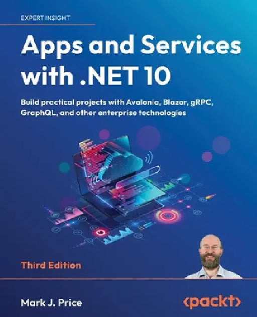 Apps and Services with .NET 10 - Third Edition: Build practical projects with Avalonia, Blazor, gRPC, GraphQL, and other enterprise technologies by Mark J. Price