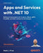 Apps and Services with .NET 10 - Third Edition: Build practical projects with Avalonia, Blazor, gRPC, GraphQL, and other enterprise technologies by Mark J. Price