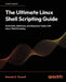 The Ultimate Linux Shell Scripting Guide: Automate, Optimize, and Empower tasks with Linux Shell Scripting by Donald a. Tevault