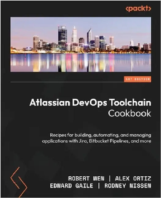 Atlassian DevOps Toolchain Cookbook: Recipes for building, automating, and managing applications with Jira, Bitbucket Pipelines, and more by Wen, Robert