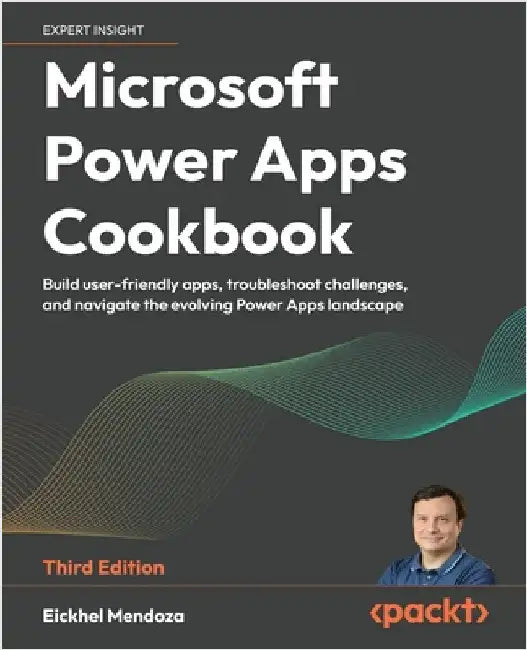 Microsoft Power Apps Cookbook - Third Edition: Build user-friendly apps, troubleshoot challenges, and navigate the evolving Power Apps landscape by Mendoza, Eickhel