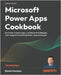 Microsoft Power Apps Cookbook - Third Edition: Build user-friendly apps, troubleshoot challenges, and navigate the evolving Power Apps landscape by Mendoza, Eickhel