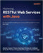 Mastering RESTful Web Services with Java: Practical guide for building secure and scalable production-ready REST APIs by Varga, Marián