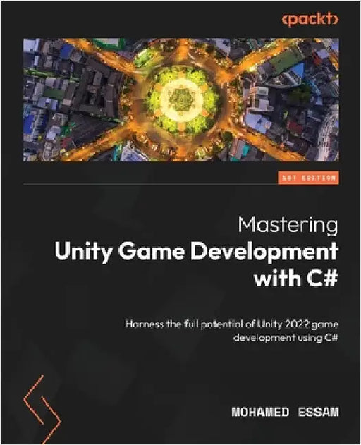 Mastering Unity Game Development with C#: Harness the full potential of Unity 2022 game development using C# by Essam, Mohamed
