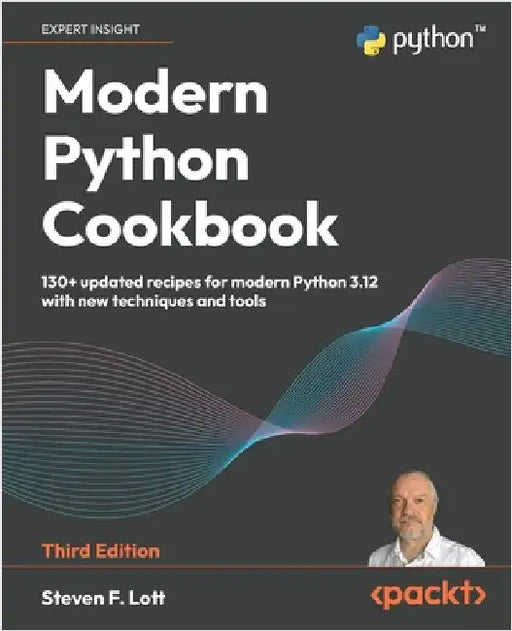 Modern Python Cookbook - Third Edition: 130+ updated recipes for modern Python 3.12 with new techniques and tools by Lott, Steven F.