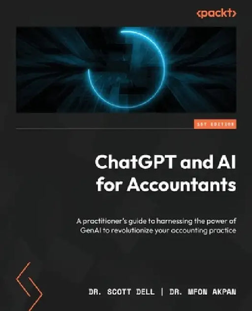ChatGPT and AI for Accountants: A practitioner's guide to harnessing the power of GenAI to revolutionize your accounting practice by Scott Dell, Mfon Akpan