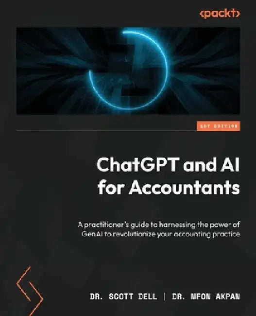 ChatGPT and AI for Accountants: A practitioner's guide to harnessing the power of GenAI to revolutionize your accounting practice by Scott Dell, Mfon Akpan