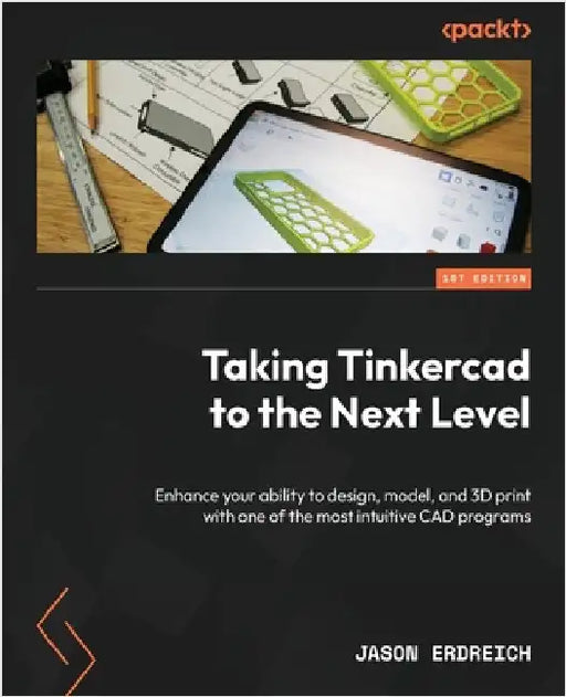 Taking Tinkercad to the Next Level: Enhance your ability to design, model, and 3D print with one of the most intuitive CAD programs by Erdreich, Jason