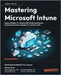 Mastering Microsoft Intune - Second Edition: Deploy Windows 11, Windows 365 via Microsoft Intune, Copilot and advance management via Intune Suite by Brinkhoff, Christiaan