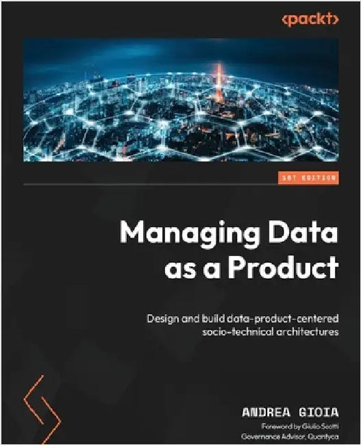 Managing Data as a Product: Design and build data-product-centered socio-technical architectures by Gioia, Andrea