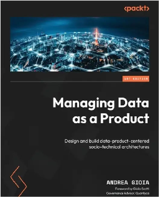 Managing Data as a Product: Design and build data-product-centered socio-technical architectures by Gioia, Andrea