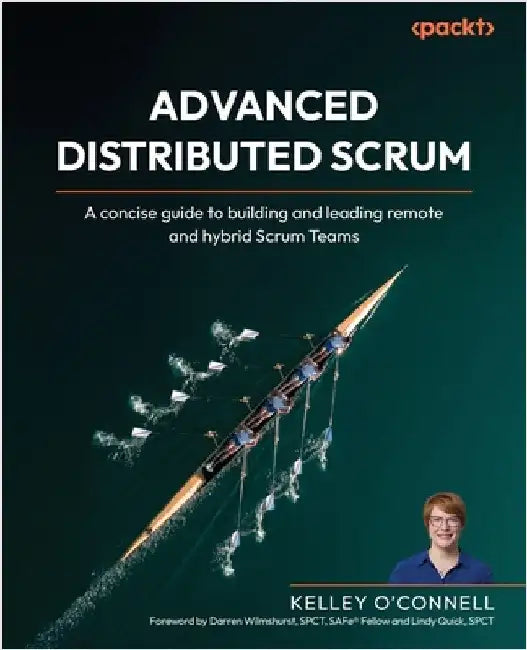 Advanced Distributed Scrum: A concise guide to building and leading remote and hybrid Scrum Teams by O'Connell, Kelley