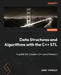 Data Structures and Algorithms with the C++ STL: A guide for modern C++ practitioners by John Farrier