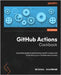 GitHub Actions Cookbook: A practical guide to automating repetitive tasks and streamlining your development process by Kaufmann, Michael