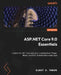 ASP.NET Core 9 Essentials: Master Razor Pages, Blazor, and MVC to build powerful, cloud-ready web applications by Albert S. Tanure